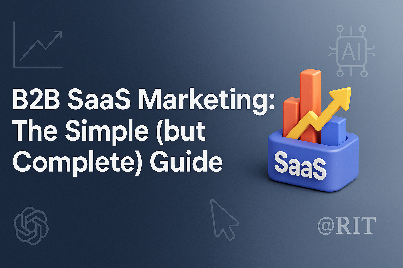 A Simple (but Complete) Guide to B2B SaaS Marketing: