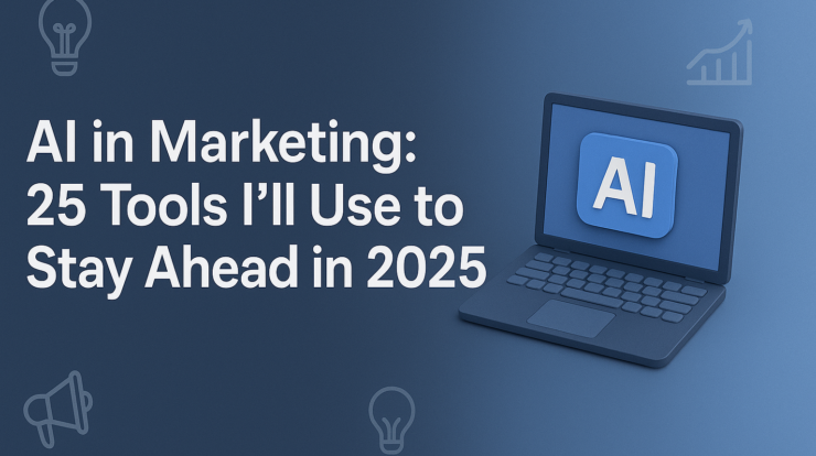 AI in Marketing: 25 Tools I’ll Use to Stay Ahead in 2025