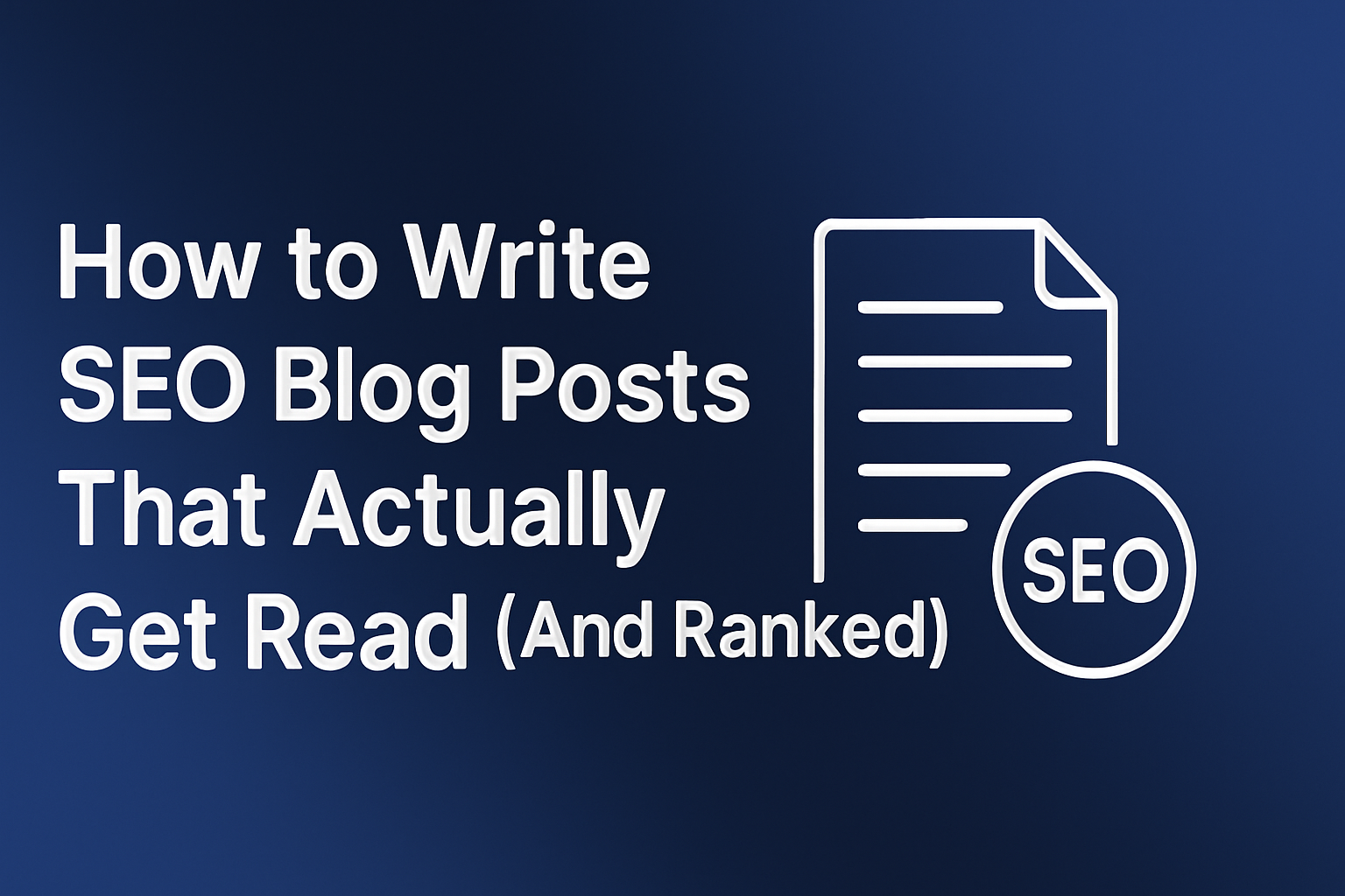 How to Write SEO Blog Posts That Actually Get Read (And Ranked)